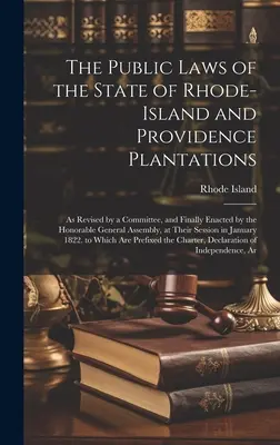 Le leggi pubbliche dello Stato di Rhode-Island e delle piantagioni di Providence: Come riviste da un comitato e infine promulgate dall'onorevole assemblea generale. - The Public Laws of the State of Rhode-Island and Providence Plantations: As Revised by a Committee, and Finally Enacted by the Honorable General Assem