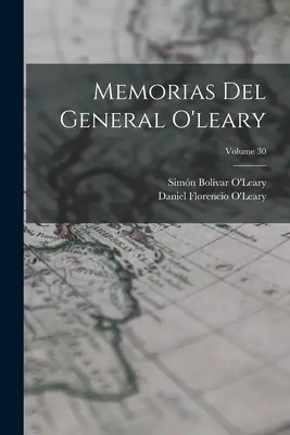 Memorie del generale O'leary; Volume 30 - Memorias Del General O'leary; Volume 30