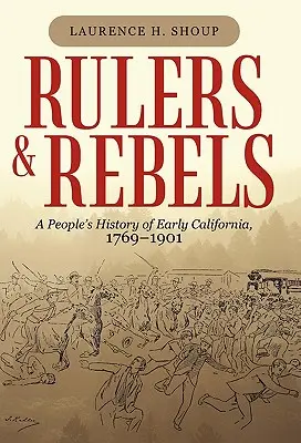 Governanti e ribelli: Una storia popolare della prima California, 1769-1901 - Rulers and Rebels: A People's History of Early California, 1769-1901