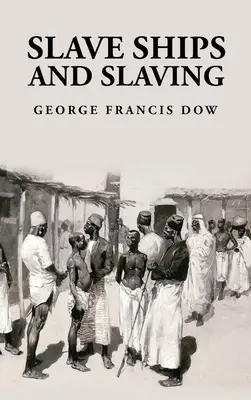 Navi schiavizzate e schiavitù: George Francis Dow - Slave Ships and Slaving: George Francis Dow