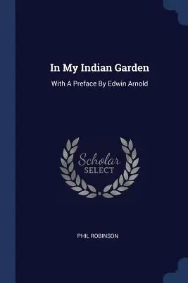 Nel mio giardino indiano: Con una prefazione di Edwin Arnold - In My Indian Garden: With A Preface By Edwin Arnold