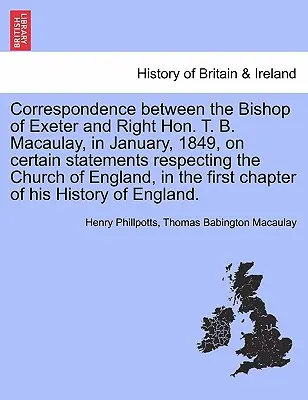 Corrispondenza tra il vescovo di Exeter e l'onorevole T. B. Macaulay, nel gennaio 1849, su alcune affermazioni riguardanti la Chiesa d'Inghilterra. - Correspondence Between the Bishop of Exeter and Right Hon. T. B. Macaulay, in January, 1849, on Certain Statements Respecting the Church of England, i