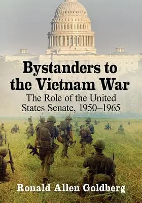 Gli spettatori della guerra del Vietnam: il ruolo del Senato degli Stati Uniti, 1950-1965 - Bystanders to the Vietnam War: The Role of the United States Senate, 1950-1965