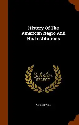 Storia del negro americano e delle sue istituzioni - History Of The American Negro And His Institutions