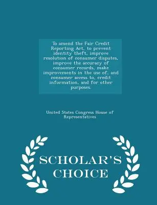 Modificare il Fair Credit Reporting Act, per prevenire il furto di identità, migliorare la risoluzione delle controversie dei consumatori, migliorare l'accuratezza dei registri dei consumatori, - To Amend the Fair Credit Reporting Act, to Prevent Identity Theft, Improve Resolution of Consumer Disputes, Improve the Accuracy of Consumer Records,