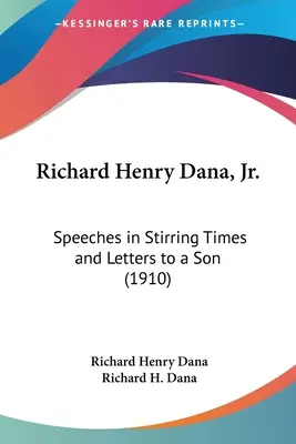 Richard Henry Dana, Jr: Discorsi in tempi di guerra e lettere a un figlio (1910) - Richard Henry Dana, Jr.: Speeches in Stirring Times and Letters to a Son (1910)