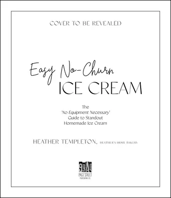 Gelato facile senza cottura: La guida “senza attrezzatura” per un gelato fatto in casa di grande qualità - Easy No-Churn Ice Cream: The 'no Equipment Necessary' Guide to Standout Homemade Ice Cream