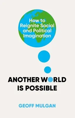 Un altro mondo è possibile: Come riaccendere l'immaginazione sociale e politica - Another World Is Possible: How to Reignite Social and Political Imagination