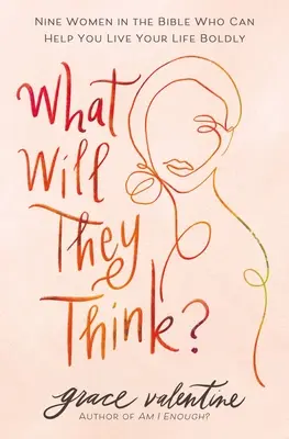 Cosa penseranno? Nove donne della Bibbia che possono aiutarvi a vivere la vostra vita con coraggio - What Will They Think?: Nine Women in the Bible Who Can Help You Live Your Life Boldly