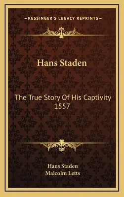 Hans Staden: La vera storia della sua prigionia 1557 - Hans Staden: The True Story Of His Captivity 1557