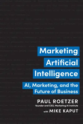 Marketing dell'intelligenza artificiale: Ai, Marketing e il futuro del business - Marketing Artificial Intelligence: Ai, Marketing, and the Future of Business