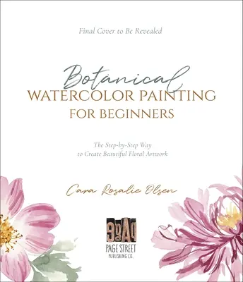 Pittura botanica ad acquerello per principianti: Una guida passo passo per creare splendide opere d'arte floreali - Botanical Watercolor Painting for Beginners: A Step-By-Step Guide to Create Beautiful Floral Artwork