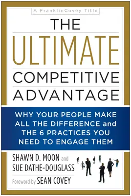 L'ultimo vantaggio competitivo: Perché le vostre persone fanno la differenza e le 6 pratiche necessarie per coinvolgerle - The Ultimate Competitive Advantage: Why Your People Make All the Difference and the 6 Practices You Need to Engage Them