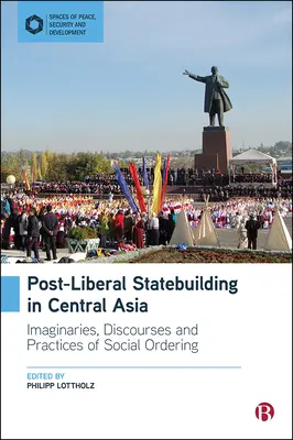 La costruzione dello Stato post-liberale in Asia centrale: Immaginari, discorsi e pratiche di ordinamento sociale - Post-Liberal Statebuilding in Central Asia: Imaginaries, Discourses and Practices of Social Ordering