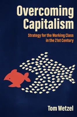 Superare il capitalismo: Strategia per la classe operaia nel XXI secolo - Overcoming Capitalism: Strategy for the Working Class in the 21st Century