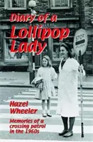 Il diario di una signora dei lecca-lecca: Ricordi di una pattuglia di attraversamento negli anni '60. Hazel Wheeler - The Diary of a Lollipop Lady: Memories of a Crossing Patrol in the 1960s. Hazel Wheeler