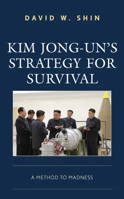 La strategia di sopravvivenza di Kim Jong-Un: un metodo per la follia - Kim Jong-Un's Strategy for Survival: A Method to Madness