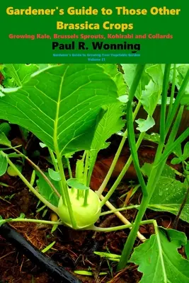 Guida del giardiniere alle altre colture di brassica: Coltivazione di cavolo riccio, cavolini di Bruxelles, cavolo rapa e bietole - Gardener's Guide to Those Other Brassica Crops: Growing Kale, Brussels Sprouts, Kohlrabi and Collards