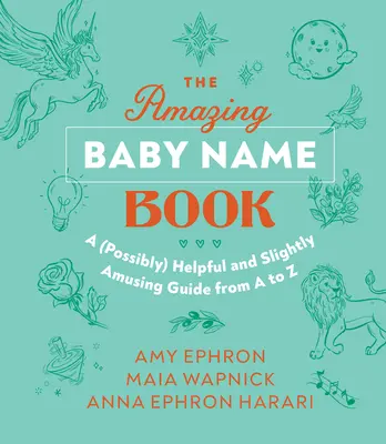 Il fantastico libro dei nomi dei bambini: Una guida (possibilmente) utile e leggermente divertente dalla A alla Z - The Amazing Baby Name Book: A (Possibly) Helpful and Slightly Amusing Guide from A-Z