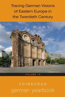 Edinburgh German Yearbook 15: Tracing German Visions of Eastern Europe in the Twentieth Century (Le visioni tedesche dell'Europa orientale nel ventesimo secolo) - Edinburgh German Yearbook 15: Tracing German Visions of Eastern Europe in the Twentieth Century