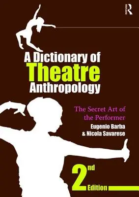Dizionario di antropologia teatrale: L'arte segreta dello spettacolo - A Dictionary of Theatre Anthropology: The Secret Art of the Performer