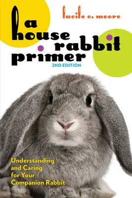 Primer del coniglio domestico, 2a edizione: Capire e prendersi cura del coniglio da compagnia - A House Rabbit Primer, 2nd Edition: Understanding and Caring for Your Companion Rabbit