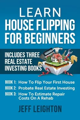 Imparare a vendere case per principianti: Include tre libri sull'investimento immobiliare: Come ribaltare la tua prima casa, Investire in immobili in prova, Come investire in un'azienda. - Learn House Flipping For Beginners: Includes Three Real Estate Investing Books: How To Flip Your First House, Probate Real Estate Investing, How To Es
