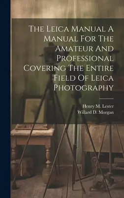 Il manuale Leica Un manuale per il dilettante e il professionista che copre l'intero campo della fotografia Leica - The Leica Manual A Manual For The Amateur And Professional Covering The Entire Field Of Leica Photography