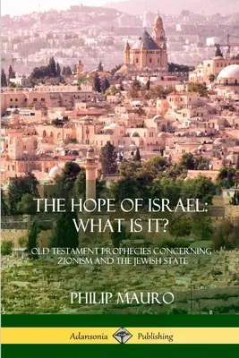 La speranza di Israele; che cos'è?: Profezie dell'Antico Testamento sul sionismo e lo Stato ebraico - The Hope of Israel; What Is It?: Old Testament Prophecies Concerning Zionism and the Jewish State