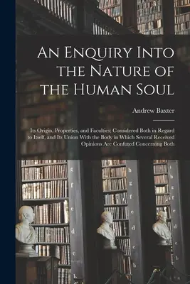 Un'indagine sulla natura dell'anima umana: la sua origine, le sue proprietà e le sue facoltà; considerata sia per quanto riguarda se stessa, sia per quanto riguarda la sua unione con il corpo - An Enquiry Into the Nature of the Human Soul: Its Origin, Properties, and Faculties; Considered Both in Regard to Itself, and Its Union With the Body