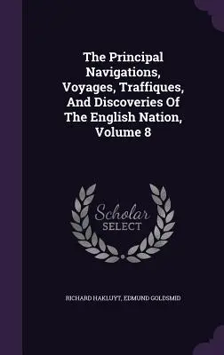 Le principali navigazioni, viaggi, traffici e scoperte della nazione inglese, volume 8 - The Principal Navigations, Voyages, Traffiques, And Discoveries Of The English Nation, Volume 8