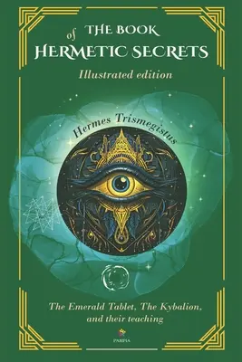 Il libro dei segreti ermetici - Edizione illustrata: Il Kybalion e i suoi insegnamenti - The Book Of Hermetic Secrets - Illustrated edition: The Kybalion and their teachings