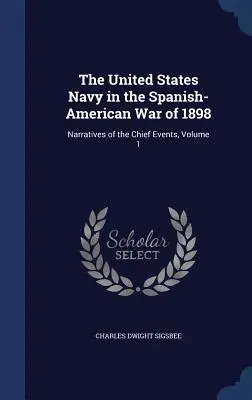 La Marina degli Stati Uniti nella guerra ispano-americana del 1898: Narrazione dei principali eventi, Volume 1 - The United States Navy in the Spanish-American War of 1898: Narratives of the Chief Events, Volume 1
