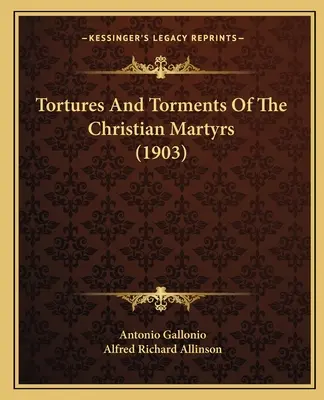 Torture e tormenti dei martiri cristiani (1903) - Tortures And Torments Of The Christian Martyrs (1903)