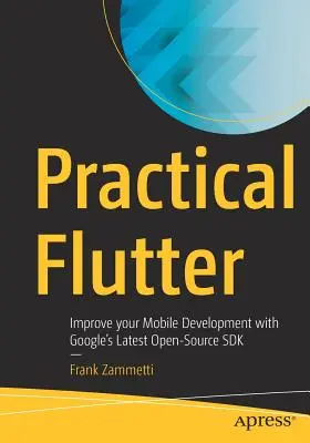 Flutter pratico: Migliorare lo sviluppo mobile con l'ultimo SDK open source di Google - Practical Flutter: Improve Your Mobile Development with Google's Latest Open-Source SDK