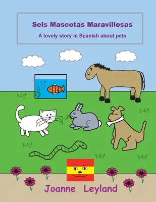 Seis Mascotas Maravillosas: Una bella storia in spagnolo sugli animali domestici - Seis Mascotas Maravillosas: A lovely story in Spanish about pets