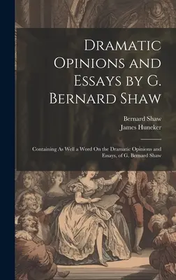Opinioni e saggi drammatici di G. Bernard Shaw: Contiene una parola sulle opinioni e i saggi drammatici di G. Bernard Shaw. - Dramatic Opinions and Essays by G. Bernard Shaw: Containing As Well a Word On the Dramatic Opinions and Essays, of G. Bernard Shaw