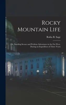 Vita sulle Montagne Rocciose: O, Scene sorprendenti e avventure pericolose nel Far West, durante una spedizione di tre anni - Rocky Mountain Life: Or, Startling Scenes and Perilous Adventures in the Far West, During an Expedition of Three Years