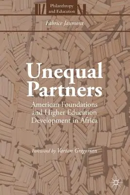 Partner ineguali: Fondazioni americane e sviluppo dell'istruzione superiore in Africa - Unequal Partners: American Foundations and Higher Education Development in Africa
