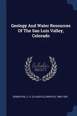 Geologia e risorse idriche della valle di San Luis, Colorado (Siebenthal C. E. (Claude Ellsworth) 18) - Geology And Water Resources Of The San Luis Valley, Colorado (Siebenthal C. E. (Claude Ellsworth) 18)