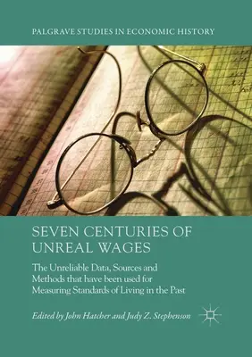 Sette secoli di salari irreali: L'inaffidabilità dei dati, delle fonti e dei metodi utilizzati per misurare il tenore di vita nel passato - Seven Centuries of Unreal Wages: The Unreliable Data, Sources and Methods that have been used for Measuring Standards of Living in the Past