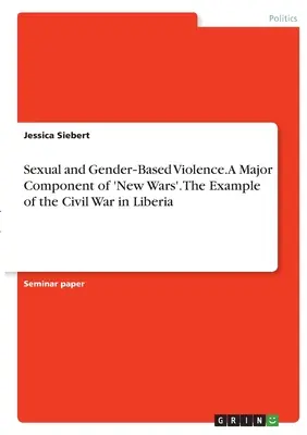 Kekerasan Seksual dan Kekerasan Berbasis Gender. Komponen Utama dari 'Perang Baru'. Contoh Perang Saudara di Liberia - Sexual and Gender‐Based Violence. A Major Component of 'New Wars'. The Example of the Civil War in Liberia