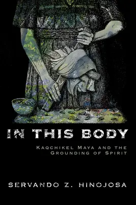 In questo corpo: Kaqchikel Maya e il radicamento dello spirito - In This Body: Kaqchikel Maya and the Grounding of Spirit