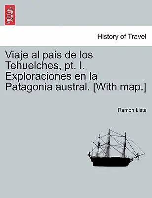 Viaje al pais de los Tehuelches, pt. I. Exploraciones en la Patagonia austral. [Con mappa]. - Viaje al pais de los Tehuelches, pt. I. Exploraciones en la Patagonia austral. [With map.]