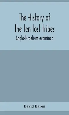 La storia delle dieci tribù perdute; esame dell'anglo-israelismo - The history of the ten lost tribes; Anglo-Israelism examined