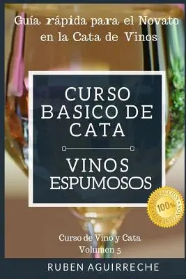 Curso Bsico de Cata (Vinos Espumosos): Guida per il nuovo corso della cantina di vini - Curso Bsico de Cata (Vinos Espumosos): Gua rpida para el Novato en la Cata de Vinos