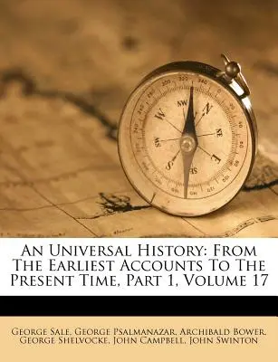 Storia universale: Dai primi resoconti al tempo presente, Parte 1, Volume 17 - An Universal History: From The Earliest Accounts To The Present Time, Part 1, Volume 17