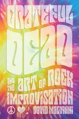 I Grateful Dead e l'arte dell'improvvisazione rock - Grateful Dead and the Art of Rock Improvisation