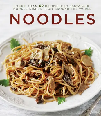 Tagliatelle: Più di 90 ricette di pasta e tagliatelle da tutto il mondo - Noodles: More Than 90 Recipes for Pasta and Noodle Dishes from Around the World