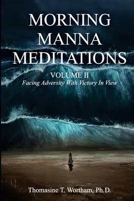 Meditazioni mattutine di Manna Volume II: Affrontare le avversità con la vittoria in vista - Morning Manna Meditations Volume II: Facing Adversity With Victory In View